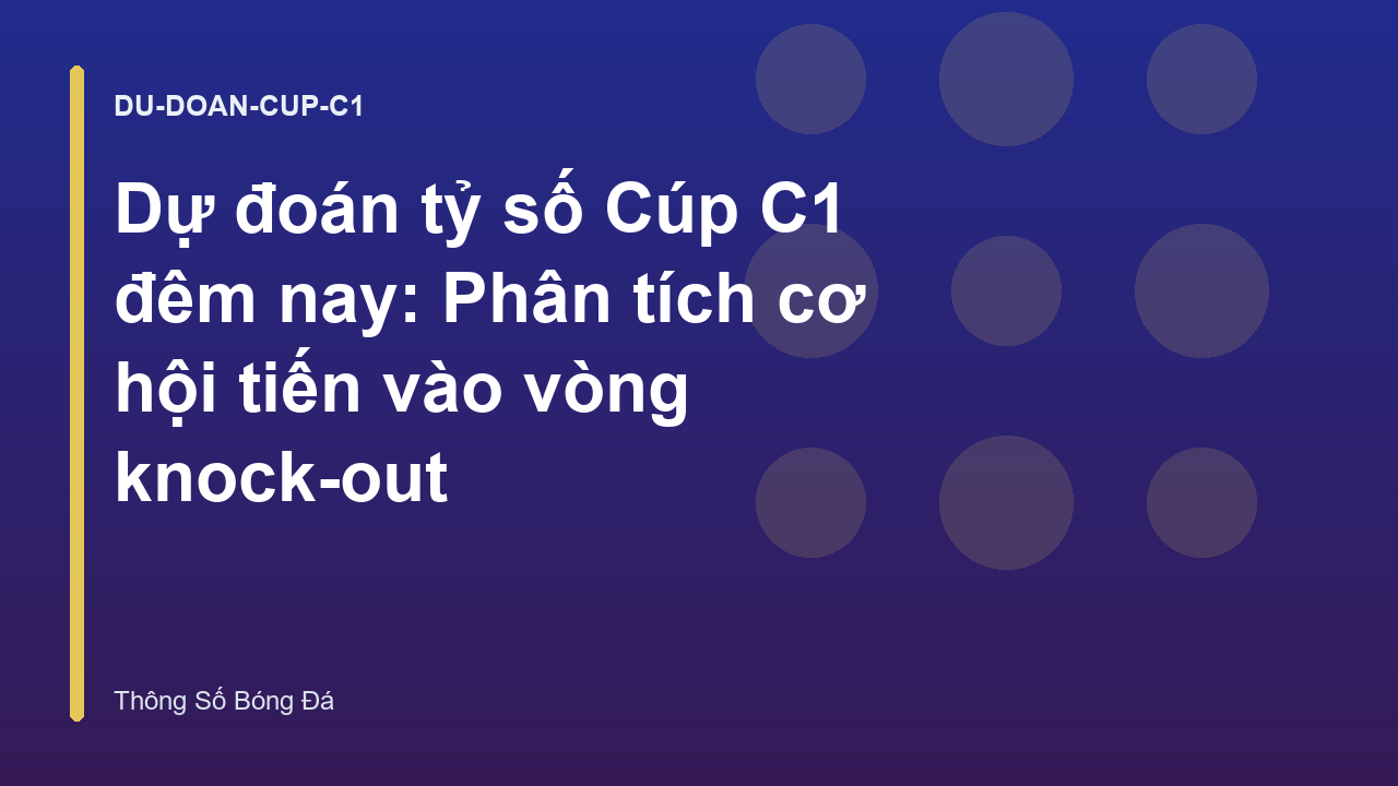 Dự đoán tỷ số Cúp C1 đêm nay: Phân tích cơ hội tiến vào vòng knock-out