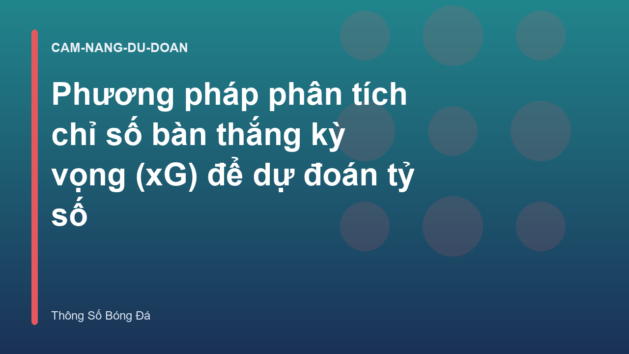 Phương pháp phân tích chỉ số bàn thắng kỳ vọng (xG) để dự đoán tỷ số